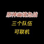 原神新深渊幽境危战三个队伍可联机！