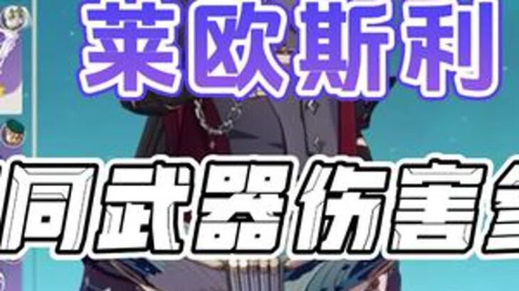 #原神枫丹 #原神攻略 #原神 #莱欧斯利 零命莱欧斯利不同武器下的伤害参考