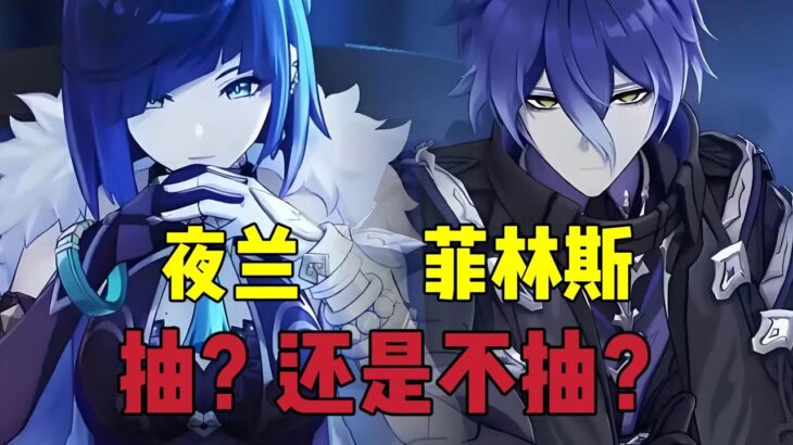 原神：夜兰和菲林斯，究竟要不要抽？#原神 #genshinimpact #原神攻略