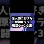 【原神】個人的に好きな戦闘シーン3選