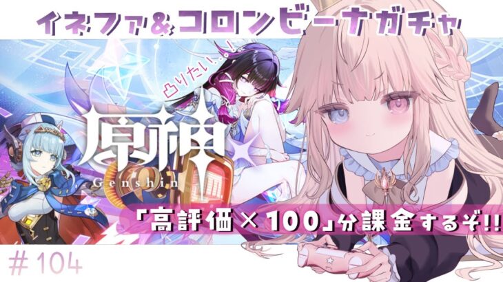 【原神/ガチャ】『高評価×100』分課金するぞ！！！みんなの力でイネファとコロンビーナをお迎えさせてくれ…ッ！！【Vtuber/シャルロット・リリー】