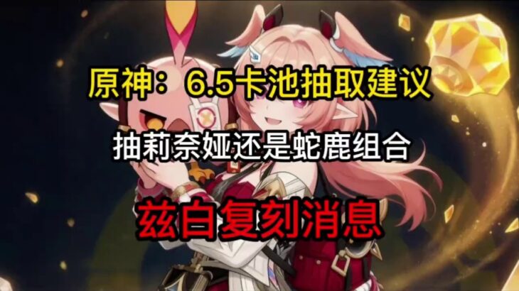 原神：6.5卡池抽取建议，抽莉奈娅还是蛇鹿组合？兹白复刻消息#原神 #原神攻略 #原神的日常 #莉奈娅 #木偶