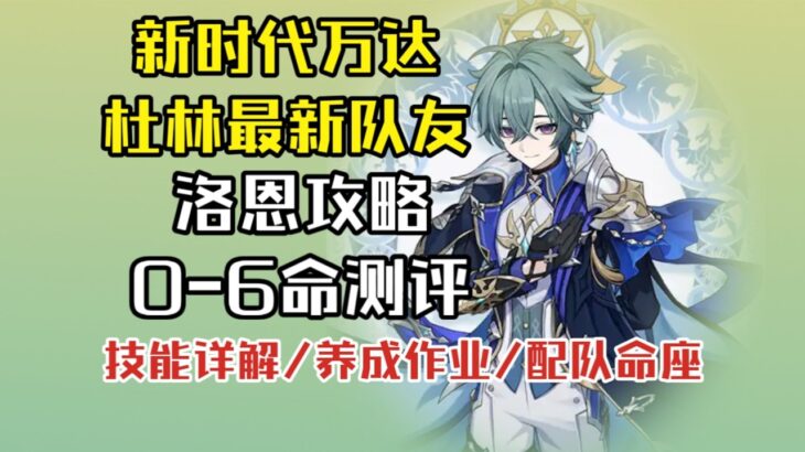 【原神】洛恩攻略+0到6命测评    前台挂冰主C！杜林新队友，单C也能玩。抽取建议 技能详解 阵容搭配 养成作业 命座提升