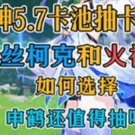 原神57抽卡建议，丝柯克和火神应该如何选择！申鹤还值得抽吗原神版本前瞻原神纳塔原神原神攻略游戏内容风向标