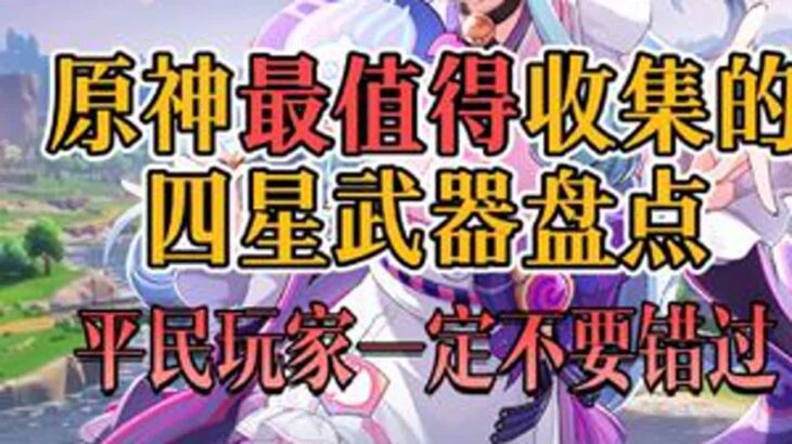 原神最值得收集的四星武器盘点，平民玩家一定不要错过！原神原神纳塔原神攻略游戏游戏内容风向标